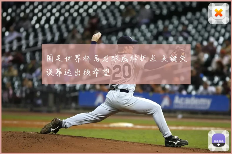国足世界杯乌龙球成转折点 关键失误葬送出线希望