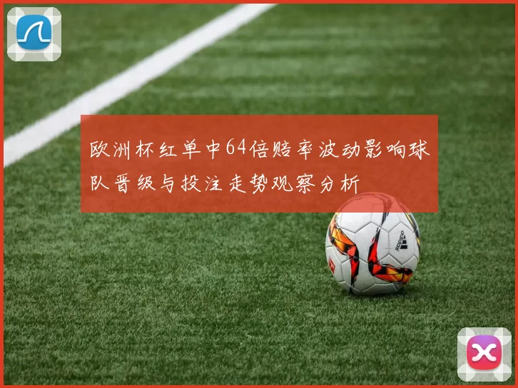 欧洲杯红单中64倍赔率波动影响球队晋级与投注走势观察分析