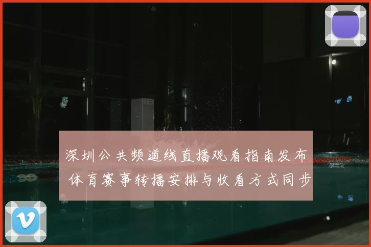 深圳公共频道线直播观看指南发布 体育赛事转播安排与收看方式同步公布