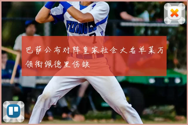 巴萨公布对阵皇家社会大名单莱万领衔佩德里伤缺