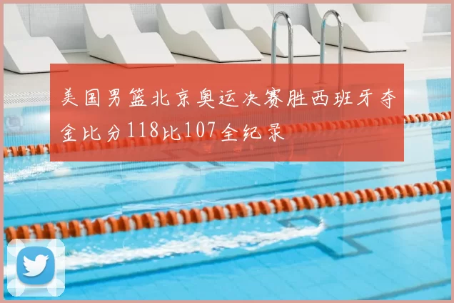 美国男篮北京奥运决赛胜西班牙夺金比分118比107全纪录