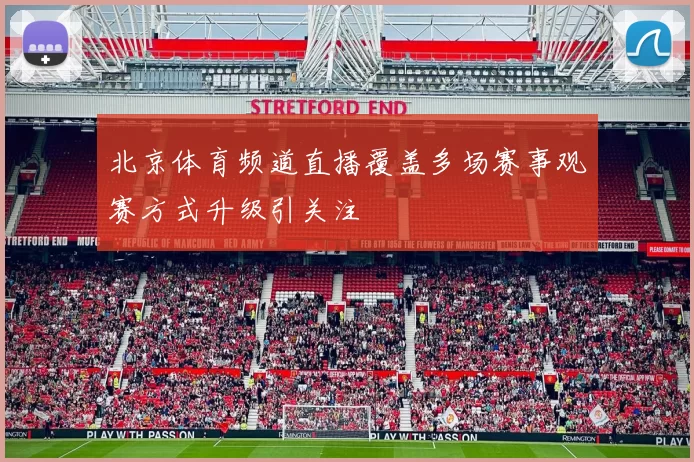 北京体育频道直播覆盖多场赛事观赛方式升级引关注