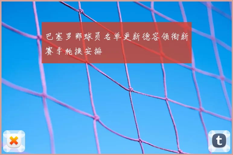 巴塞罗那球员名单更新德容领衔新赛季轮换安排