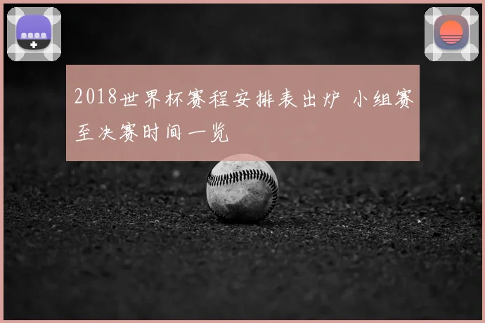2018世界杯赛程安排表出炉 小组赛至决赛时间一览